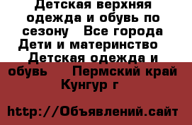 Детская верхняя одежда и обувь по сезону - Все города Дети и материнство » Детская одежда и обувь   . Пермский край,Кунгур г.